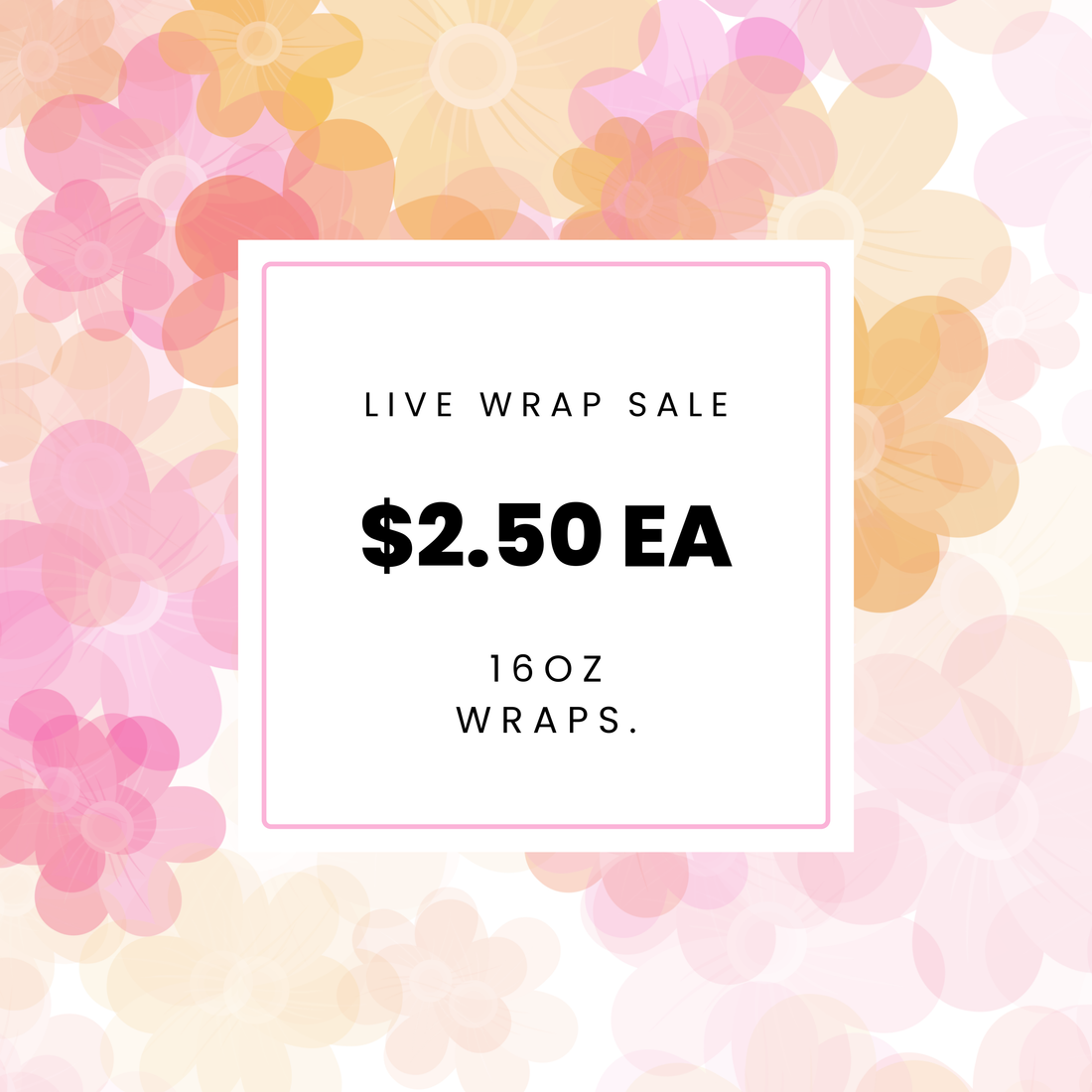 $2.50 16oz wraps - LIVE SALE