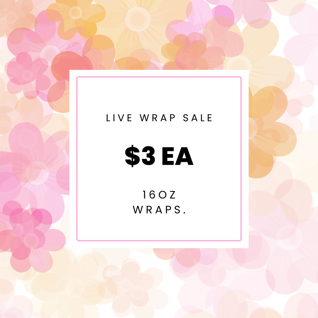 $3 16oz wraps - LIVE SALE