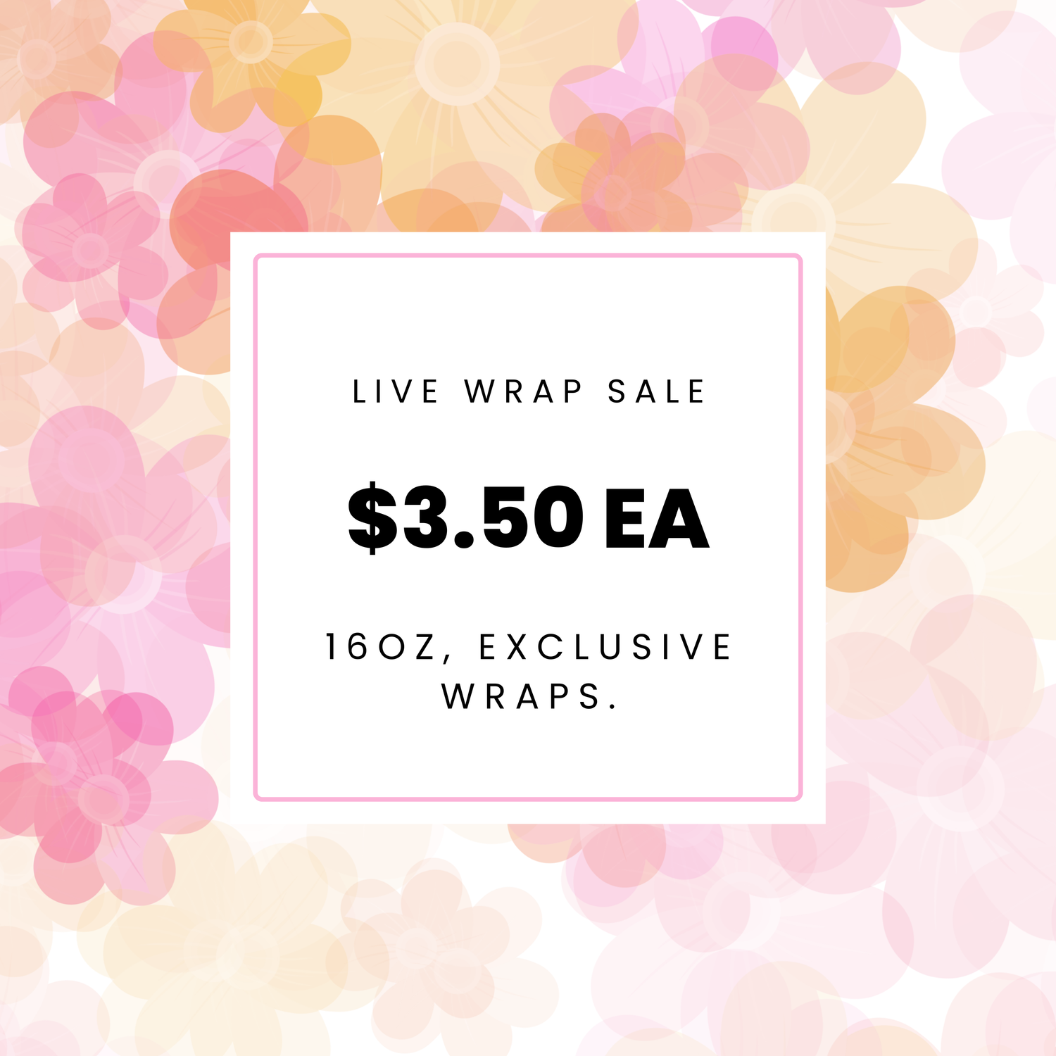 $3.50 EXCLUSIVE WRAPS - LIVE SALE